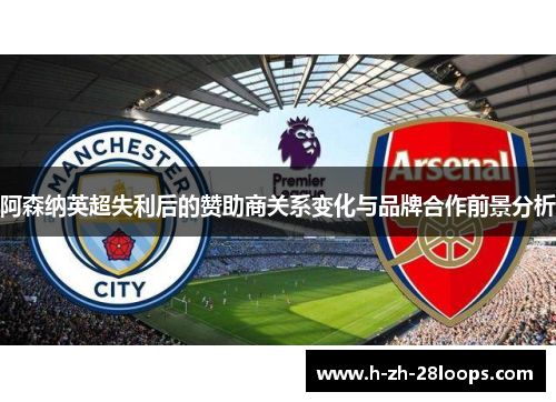 阿森纳英超失利后的赞助商关系变化与品牌合作前景分析